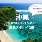 沖縄で絶対行くべき絶景スポット10選｜カップル・友達と楽しめる旅行プラン